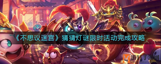 《不思议迷宫》猜猜灯谜限时活动完成攻略