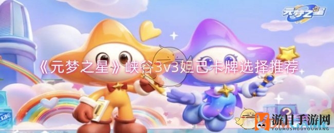 《元梦之星》峡谷3v3：妲己法师卡牌攻略全解析，揭秘极致发挥攻略