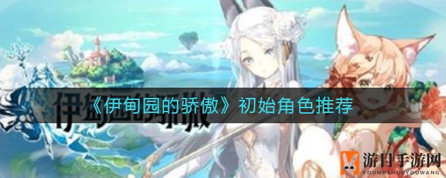《伊甸园的骄傲》初始角色推荐