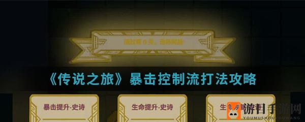 《传说之旅》暴击控制流派攻略：技能搭配与战斗技巧解析