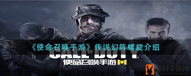 《使命召唤手游》传奇武器揭秘：幻阵螺旋螺旋幻象之力大揭秘