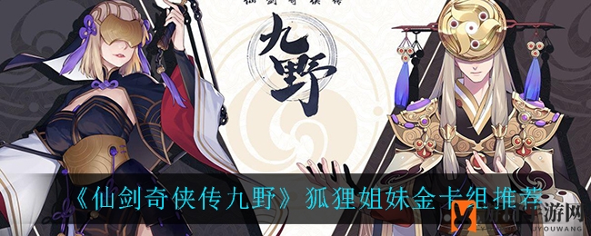 《仙剑奇侠传九野》狐狸姐妹金卡组深度解析：神秘面纱揭开，轻松驾驭游戏脱颖而出