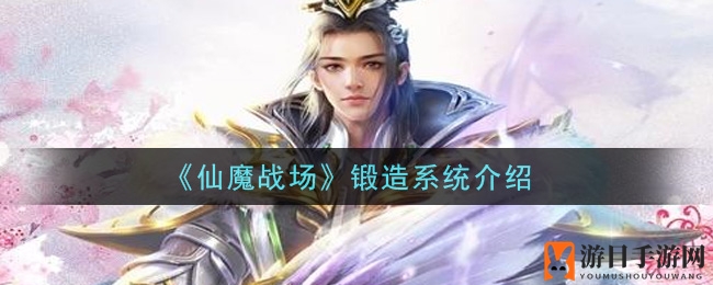 《仙魔战场》锻造系统介绍