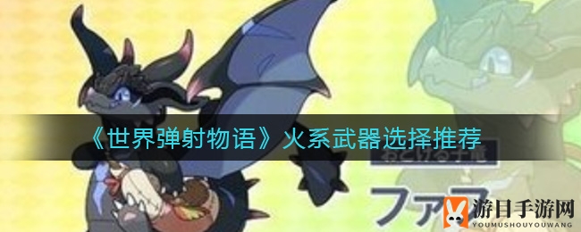 《世界弹射物语》火系武器选择推荐