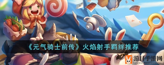 《元气骑士前传》火焰射手羁绊搭配攻略揭秘，助你成为射击高手
