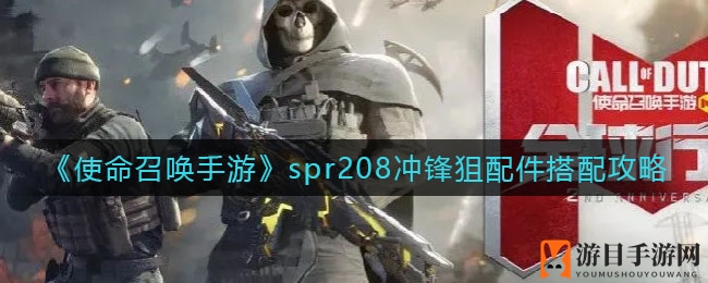 《使命召唤手游》SPR208冲锋狙攻略：揭秘完美配件搭配秘籍