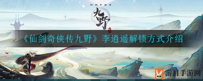 《仙剑奇侠传九野》李逍遥解锁方式介绍