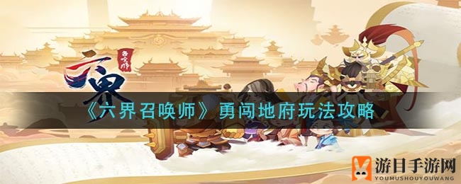 《六界召唤师》独家攻略：揭秘地府探险神秘玩法，智慧与运气的较量！