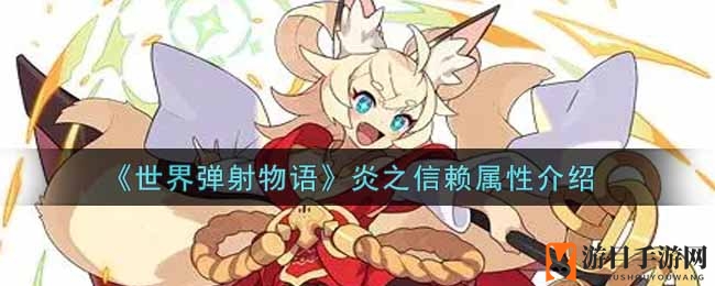 《世界弹射物语》炎之信赖全属性解析：五星神装助力战斗！