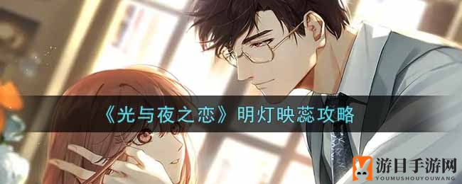《光与夜之恋》手游攻略揭秘：明灯映蕊活动通关秘籍大公开
