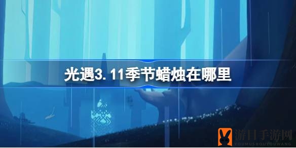 《光遇》3.11季节蜡烛雨林秘境探寻攻略大揭秘