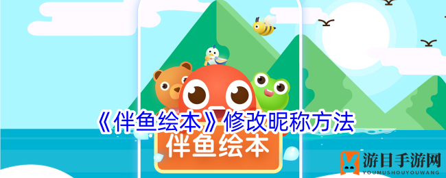 伴鱼绘本轻松改昵称，个性化体验一步到位