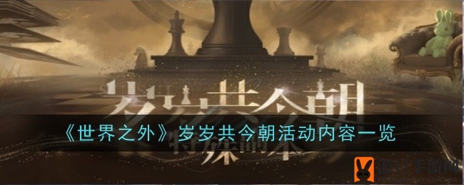 幻境迷宫，今朝共寻：揭秘《世界之外》岁岁惊喜活动