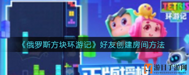 《俄罗斯方块环游记》好友创建房间方法
