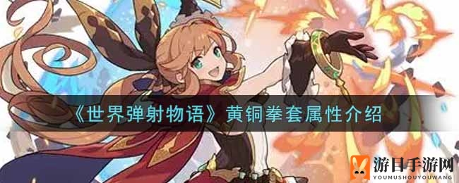 《世界弹射物语》揭秘：3星黄铜拳套属性详解与获取攻略