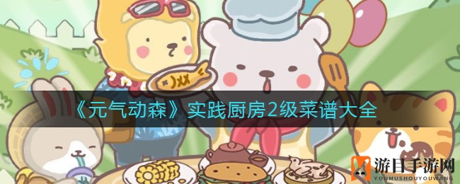 《元气动森》实践厨房2级秘籍大公开，海量美食菜谱等你解锁！