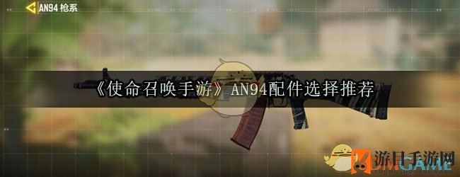 《使命召唤手游》AN94精准射击攻略：完美配件组合推荐