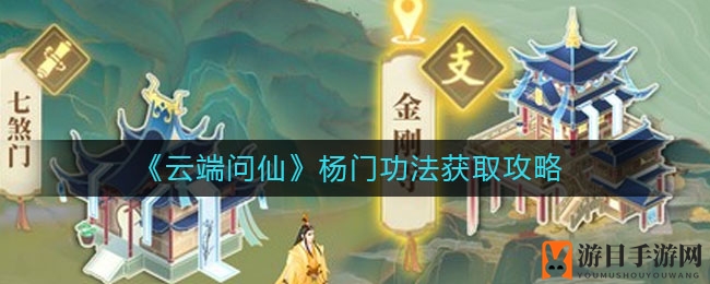 《云端问仙》杨门秘籍修炼攻略：揭秘获取途径与时机