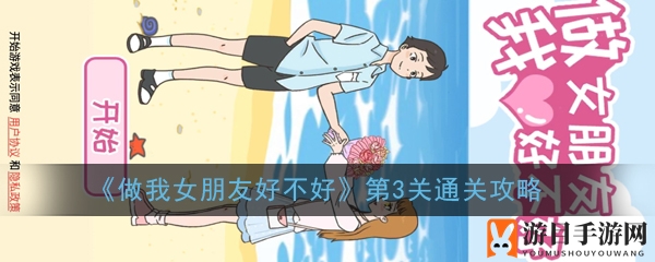 浪漫解谜之旅：揭秘《做我女朋友好不好》第三关通关秘籍
