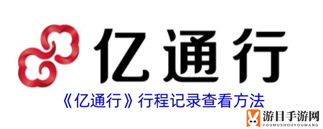 《亿通行》出行足迹透明化：轻松查看出行记录攻略揭晓