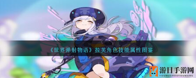神秘社长拉芙：揭秘《世界弹射物语》暗属性四星英雄的多面魅力