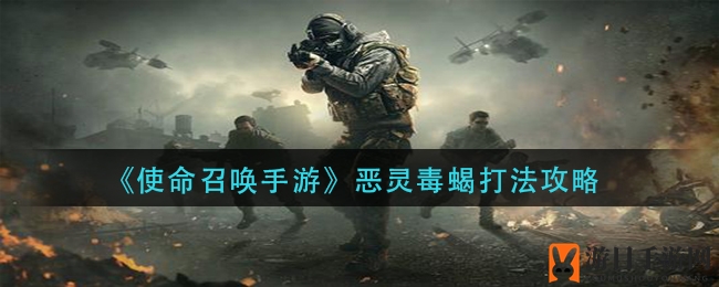 《使命召唤手游》恶灵毒蝎攻略：轻松击败变异体，掌握作战技巧