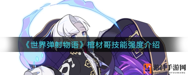 《世界弹射物语》棺材哥技能强度介绍
