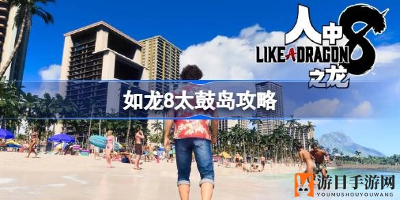 《人中之龙8》太鼓岛攻略：揭秘如何轻松赢得五星评价