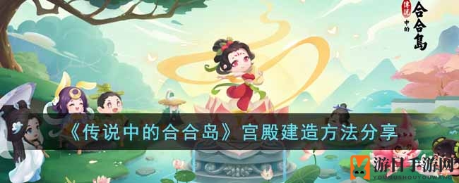 《传说中的合合岛》宫殿建造秘籍大公开，独家攻略带你一探建造奥秘