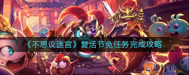 《不思议迷宫》复活节兔攻略：联盟助力，轻松解锁高分奖励
