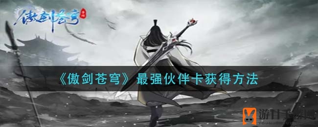 《傲剑苍穹》顶级伙伴卡获取攻略