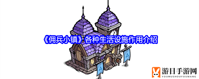 《佣兵小镇》揭秘：特色生活设施与神秘建筑大揭秘