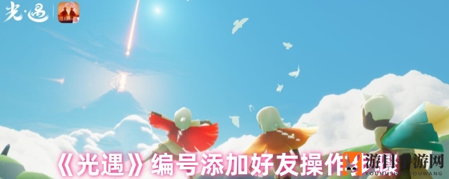《光遇》快速拓展社交圈：独家编号添加好友攻略大揭秘
