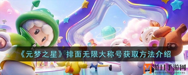 《元梦之星》轻松获取排面无限大称号攻略分享
