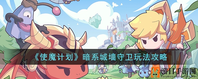 《使魔计划》暗系城墙守卫：神秘守卫揭秘，生命吸取技能震撼登场
