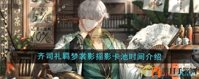 《光与夜之恋》齐司礼羁梦裳影摇影卡池时间介绍