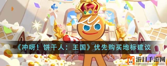 《冲呀！饼干人：王国》优先购买地标建议