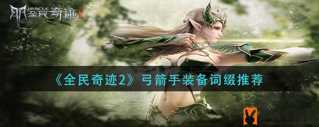 奇迹之箭，装备奥秘：解锁弓箭手战斗力新境界