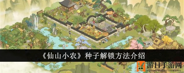 《仙山小农》解锁秘籍：解锁种子等级攻略大揭秘