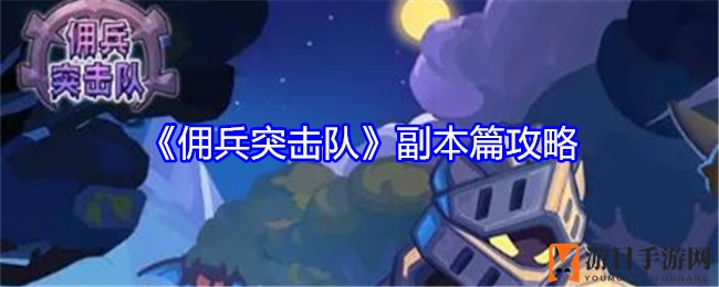 《佣兵突击队》攻略揭秘：副本挑战与资源搜集全攻略