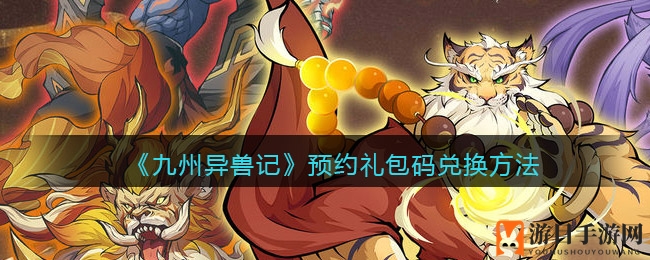 《九州异兽记》预约礼包码兑换方法
