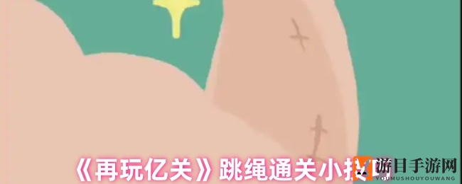 《再玩亿关》跳绳难关破解秘籍：轻松通关技巧大揭秘