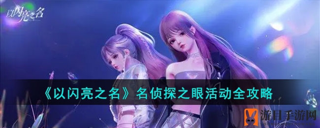 《以闪亮之名》名侦探之眼活动攻略揭秘：探秘之旅等你来挑战