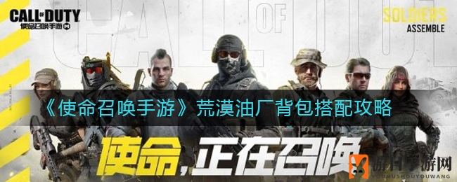 《使命召唤手游》荒漠油厂背包搭配攻略