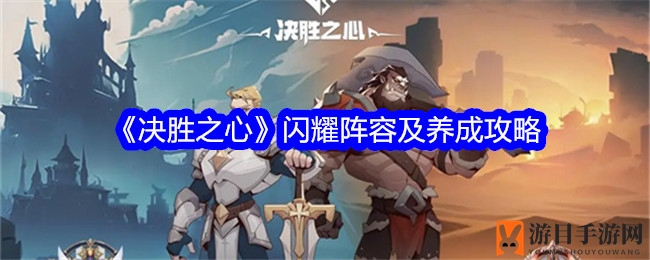 《决胜之心》揭秘：璀璨阵容养成攻略，闪耀阵容助你战斗巅峰！
