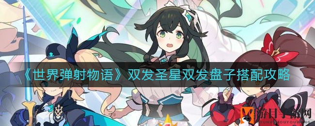 《世界弹射物语》双发圣星双发盘子搭配攻略