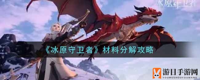 《冰原守卫者》材料分解攻略