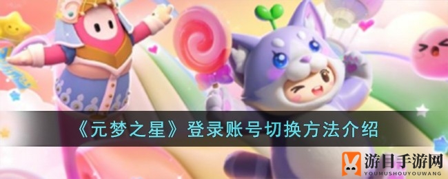 《元梦之星》账号切换攻略：新手必看快速登录技巧