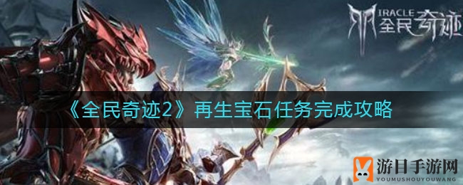《全民奇迹2》再生宝石任务完成攻略