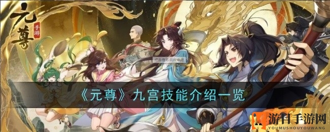 《元尊》手游攻略：揭秘九宫技能，组合阵容助你战无不胜